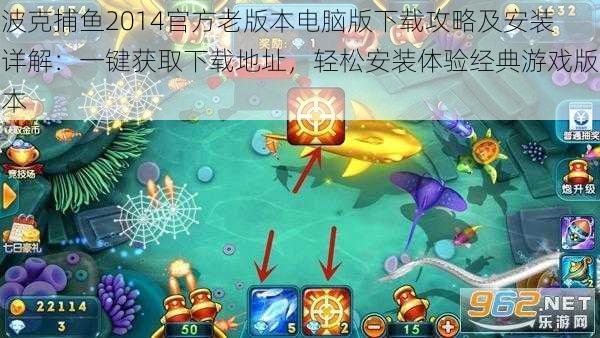 波克捕鱼2014官方老版本电脑版下载攻略及安装详解:一键获取下载地址,轻松安装体验经典游戏版本